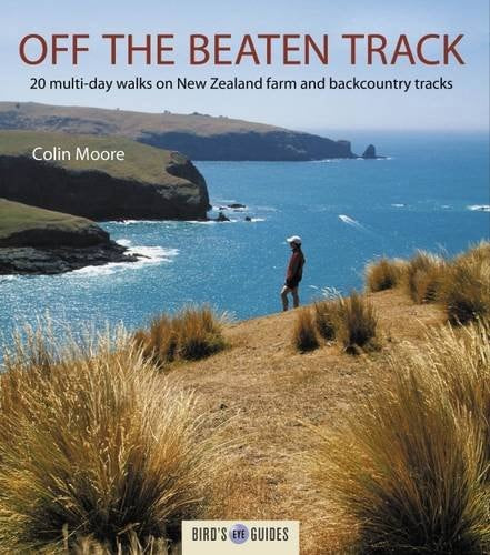 Off The Beaten Track 20 Multi-Day Walks On New Zealand Farm And Backcountry Tracks by Colin Arthur Moore