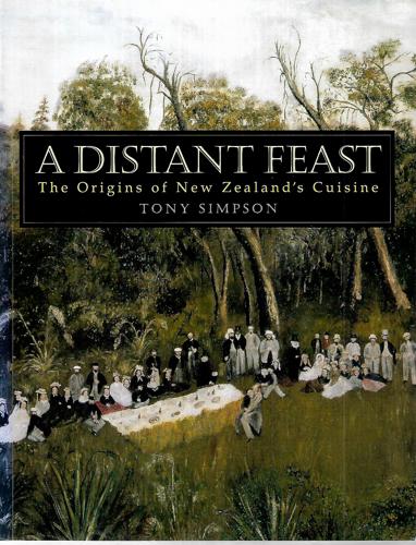 A Distant Feast: the Origins of New Zealand's Cuisine by Tony Simpson
