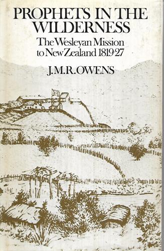 Prophets in the Wilderness: the Wesleyan Mission To New Zealand, 1819-27 by J. M. R. Owens
