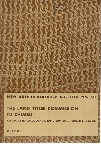 The Land Titles Commission In Chimbu: An Analysis Of Colonial Land Law And Practice, 1933-68 by R. Hide