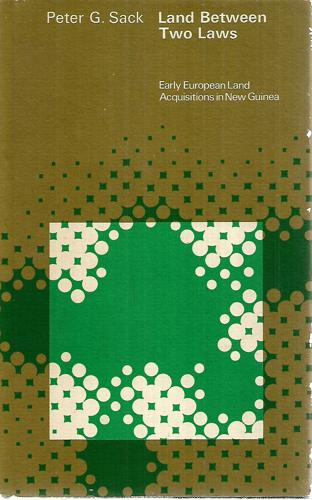 Land Between Two Laws: Early European Land Acquisitions In New Guinea by Peter G. Sack
