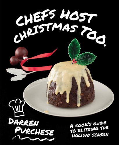 Chefs Host Christmas Too: A Cook's Guide To Blitzing The Holiday Season by Darren Purchese