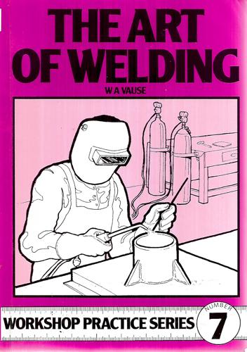 The Art Of Welding (Workshop Practice Series 7) by W. A. Vause