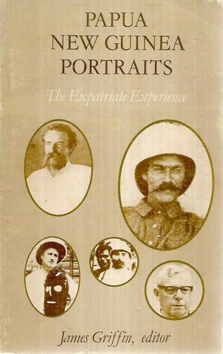 Papua New Guinea Portraits: The Expatriate Experience by James Griffin