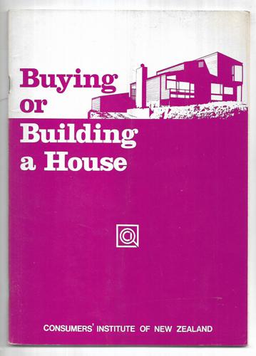 Buying Or Building A House by Consumers' Institute of New Zealand