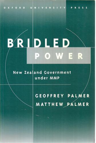 Bridled Power: New Zealand government under MMP by Geoffrey Palmer and Matthew Palmer