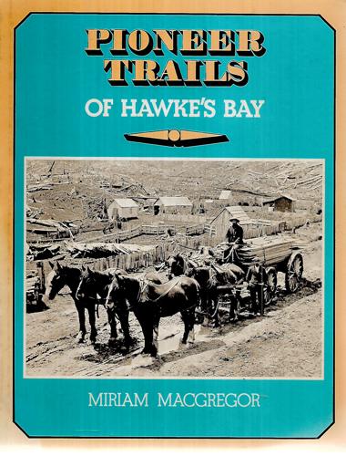 Pioneer Trails Of Hawke's Bay by Miriam Macgregor