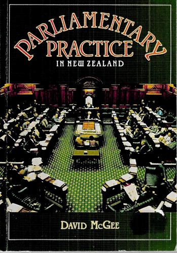 Parliamentary Practice In New Zealand by David McGee