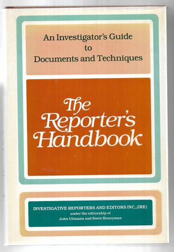 The Reporter's Handbook: An Investigator's Guide To Documents And Techniques by Steve Honeyman and John Ullmann