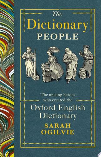 The Dictionary People: The Unsung Heroes Who Created The Oxford English Dictionary by Sarah Ogilvie