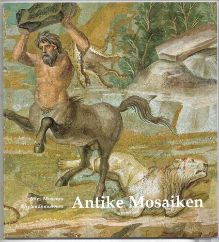 Antike Mosaiken: Altes Museum, Pergamonmuseum, Antikensammlung Staatliche Museen Zu Berlin by Staatliche Museen zu Berlin--Preussischer Kulturbesitz. Antikensammlung and Irmgard Kriseleit