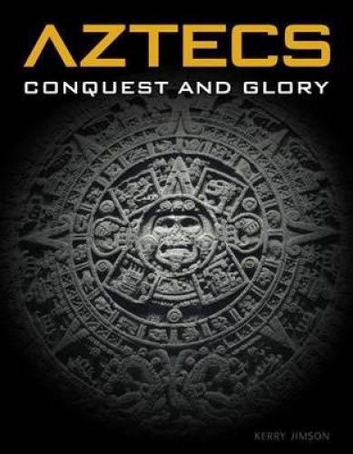 Aztecs: Conquest And Glory by Kerry Jimson