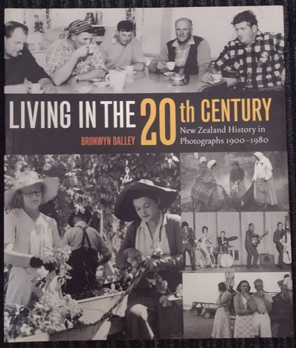 Living in the 20th Century: New Zealand History in Photography, 1900-1980 by Bronwyn Dalley