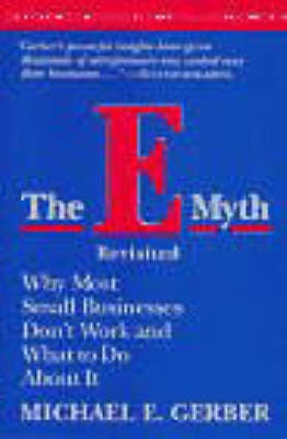 E Myth Revisited. Why Most Small Businesses Don't Work And What To Do About It by Michael E. Gerber