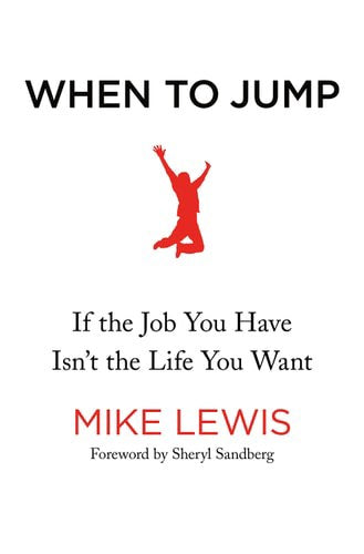 When To Jump: If The Job You Have Isn't The Life You Want by Mike Lewis