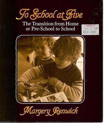 To School At Five: The Transition From Home Or Pre-School To School by Margery Renwick
