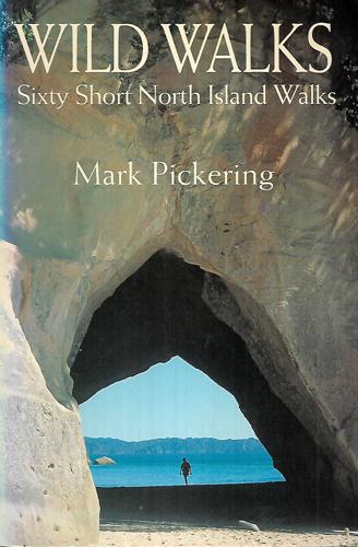 Wild Walks Sixty Short North Island Walks by Mark Pickering
