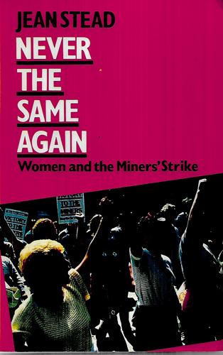 Never The Same Again: Women And The Miners' Strike, 1984-85 by Jean Stead