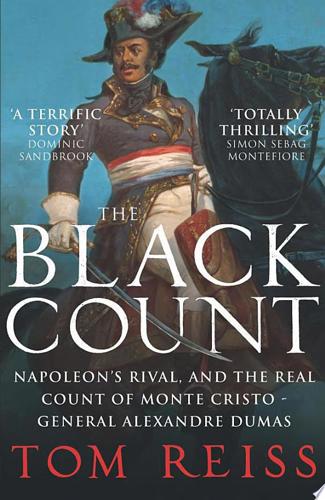 The Black Count: Napolean's Rival And The Real Count Of Monte Cristo - General Alexandre Dumas by Tom Reiss