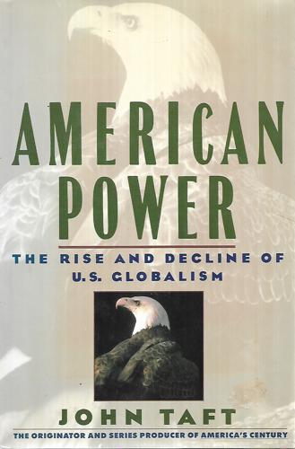 American Power: The Rise And Decline Of U.S. Globalism 1918-1988 by John Taft