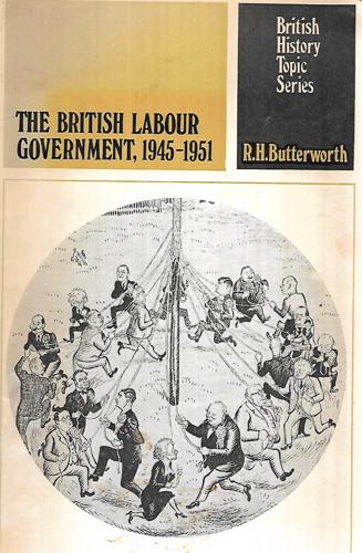 The British Labour Government, 1945-1951 by Ruth Butterworth