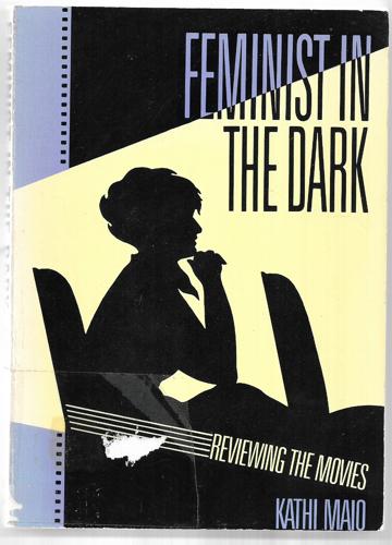 Feminist In The Dark: Reviewing The Movies by Kathi Maio