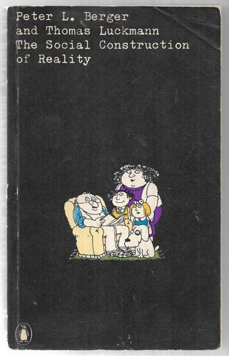 The Social Construction Of Reality: A Treatise In The Sociology Of Knowledge by Peter L. Berger and Thomas Luckmann
