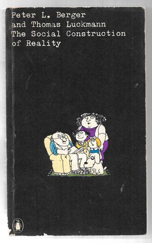 The Social Construction Of Reality: A Treatise In The Sociology Of Knowledge by Peter L. Berger and Thomas Luckmann