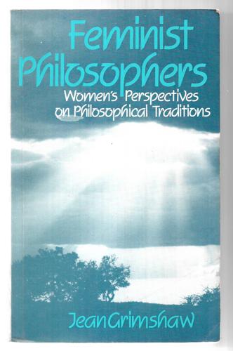 Feminist Philosophers: Women's Perspectives On Philosophical Traditions by Jean Grimshaw