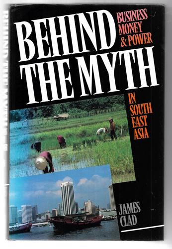 Behind The Myth: Business, Money And Power In Southeast Asia by James Clad