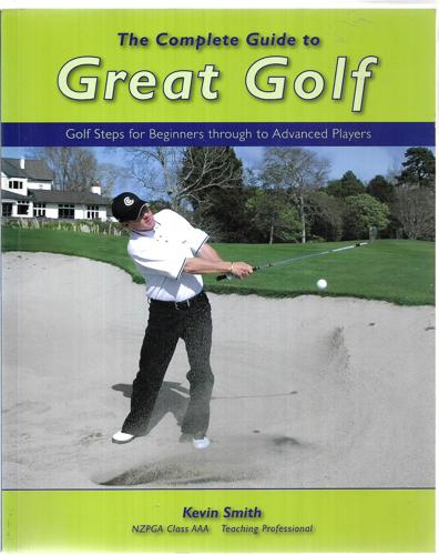 The Complete Guide To Great Golf: Golf Steps For Beginners Through To Advanced Players by Tudor Day and Kevin Smith