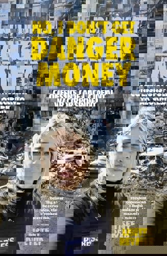 No, I Don't Get Danger Money. Confessions Of An Accidental War Correspondent by Lisette Reymer