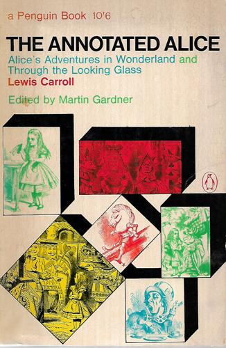 The Annotated Alice. Alice's Adventures In Wonderland And Through The Looking Glass by Lewis Carroll and Martin Gardner