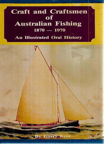 Craft And Craftsmen Of Australian Fishing, 1870-1970: An Illustrated Oral History by Garry Kerr