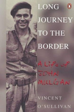 Long Journey To The Border: A Life Of John Mulgan by Vincent O'Sullivan