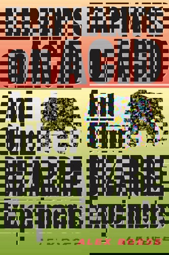 Elephants On Acid And Other Bizarre Experiments by Alex Boese