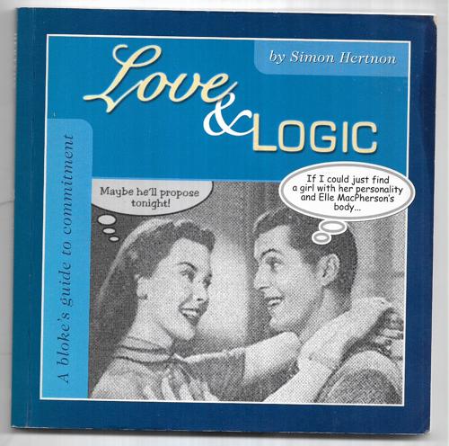 Love And Logic: A Bloke's Guide To Commitment by Simon Hertnon