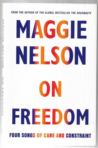 On Freedom: Four Songs Of Care And Constraint by Maggie Nelson