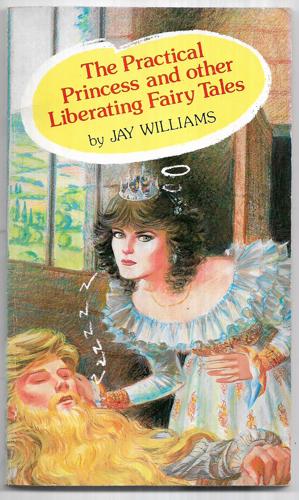The Practical Princess And Other Liberating Fairy Tales by Jay Williams