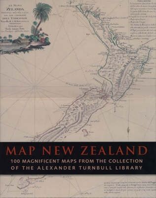 Map New Zealand: 100 Magnificent Maps From the Collection of the Alexander Turnbull Library by Alexander Turnbull Library