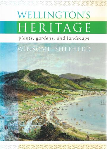 Wellington's Heritage: Plants, Gardens, And Landscape by Winsome Shepherd