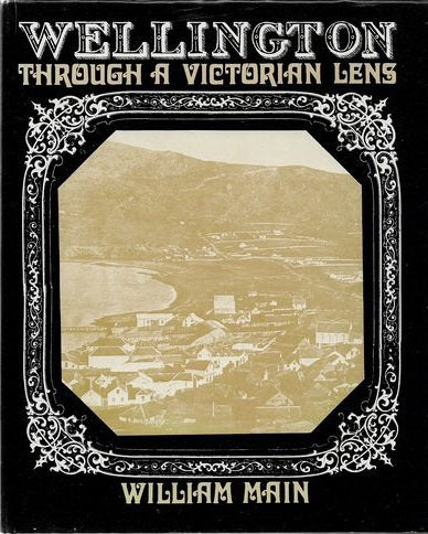 Wellington Through A Victorian Lens by William Main