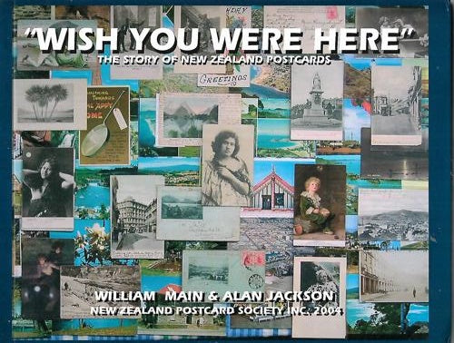 "Wish You Were Here": The Story Of New Zealand Postcards by Alan Jackson and William Main
