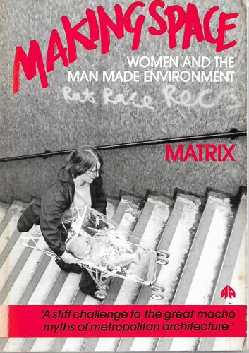 Making Space: Women And The Man-Made Environment By Matrix by Jos Boys and Frances Bradshaw and Jane Darke and Benedicte Foo and Sue Francis and Barbara Mcfarlane and Marion Roberts