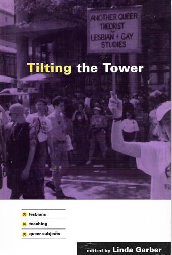 Tilting The Tower Lesbians, Teaching, Queer Subjects by Linda Garber