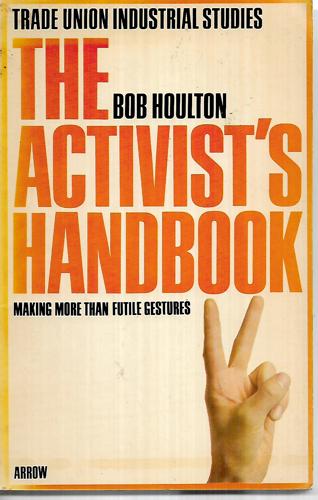 The Activist's Handbook: A Guide To Organizing And Communication by Bob Houlton