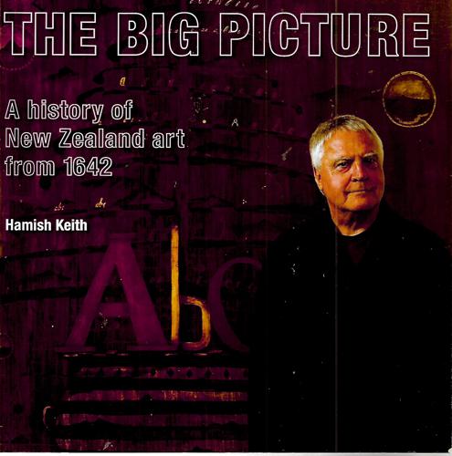 The Big Picture - A History Of New Zealand Art From 1642 by Hamish Keith