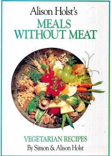 Aliston Holst's Meals Without Meat - Vegetarian Recipes by Alison Holst and Simon Holst