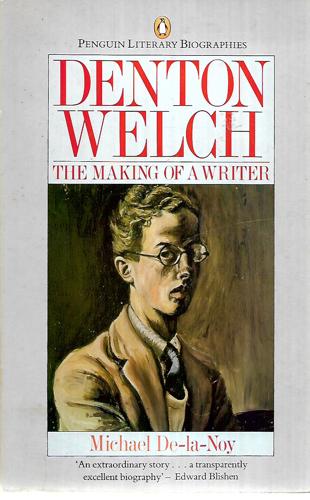 Denton Welch: The Making Of A Writer by Michael De-la-Noy