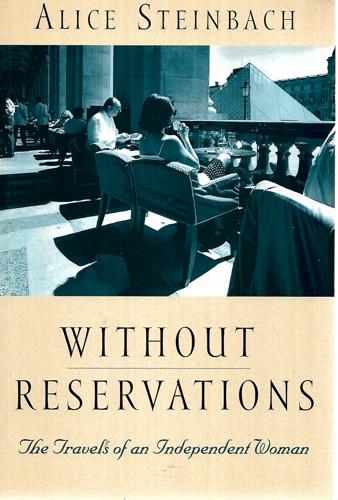 Without Reservations: The Travels Of An Independent Woman by Alice Steinbach